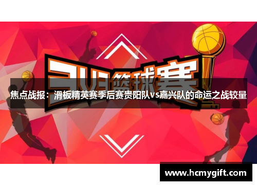 焦点战报：滑板精英赛季后赛贵阳队vs嘉兴队的命运之战较量