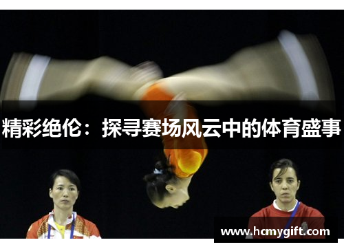 精彩绝伦：探寻赛场风云中的体育盛事