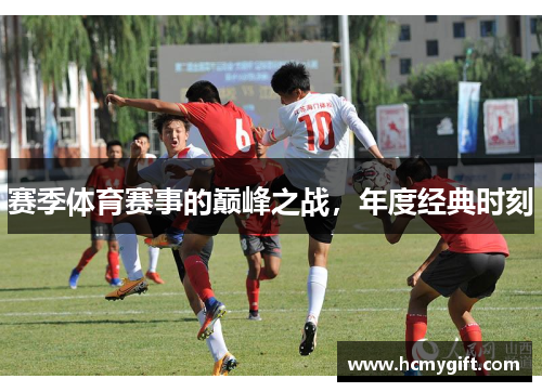 赛季体育赛事的巅峰之战，年度经典时刻