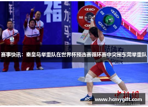 赛事快讯：秦皇岛举重队在世界杯预选赛循环赛中突围东莞举重队