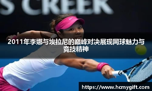 2011年李娜与埃拉尼的巅峰对决展现网球魅力与竞技精神